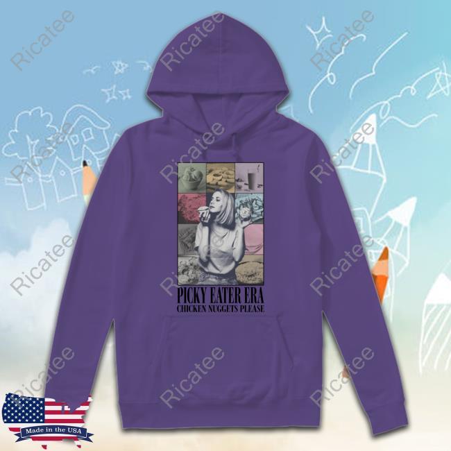 Picky Eater Era Chicken Nuggets Please Hooded Sweatshirt Picky Eater Era Chicken Nuggets Please Tee Shirt