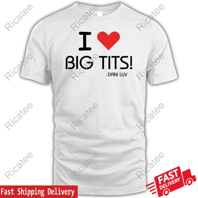 I Love Big Tits Dani Luv Tee Shirt
