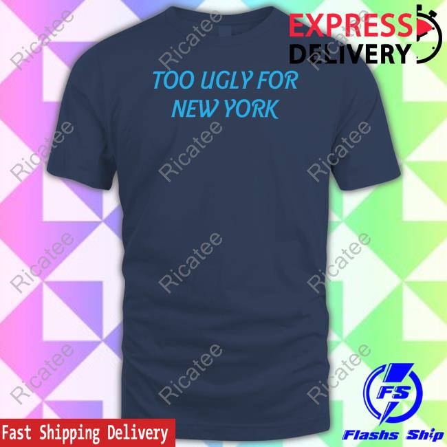 Dramaforbreakfast Store Too Ugly For New York Tee Shirt Too Ugly For New York Long Sleeve T Shirt Dramaforbreakfast Store Too Ugly