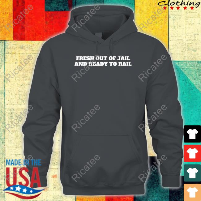 Unprofessionalapparel Merch Fresh Out Of Jail And Ready To Rail Hoodie
