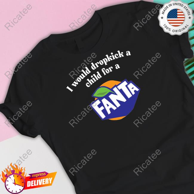 Official I Would Dropkick A Child For A Fanta Long Sleeve T Shirt Unethicalthreads
