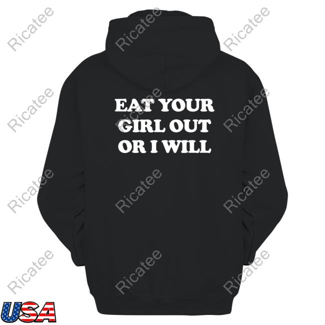 Ember Eat Your Girl Out Or I Will Shirt