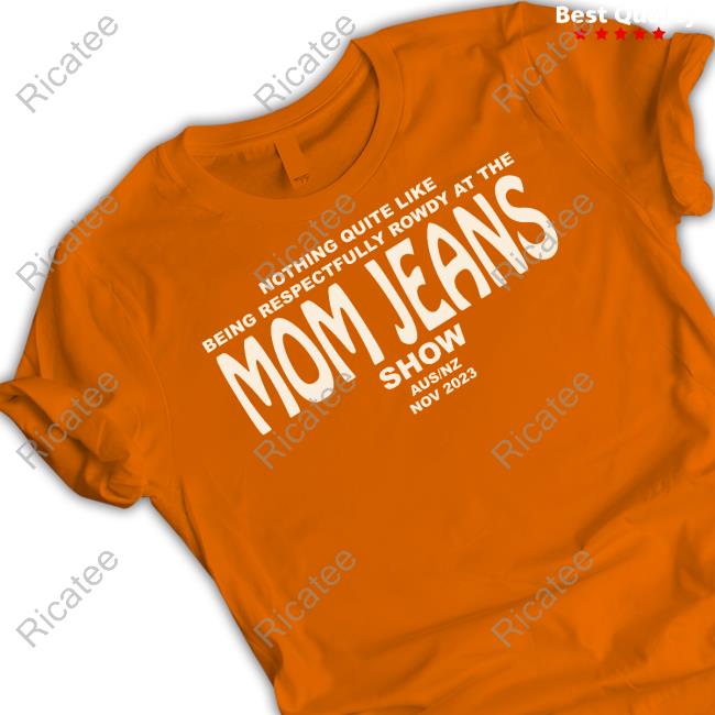 Artist First Merch Nothing Quite Like Being Respectfully Rowdy At The Mom Jeans Show Hoodie