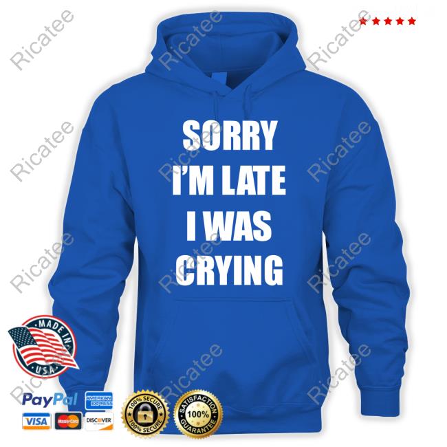 Maemuller Sorry I'm Late I Was Crying Sweatshirt