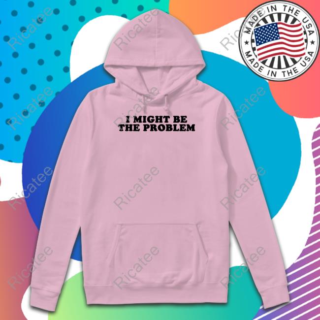 Official I Might Be The Problem Tee Moximimi Store