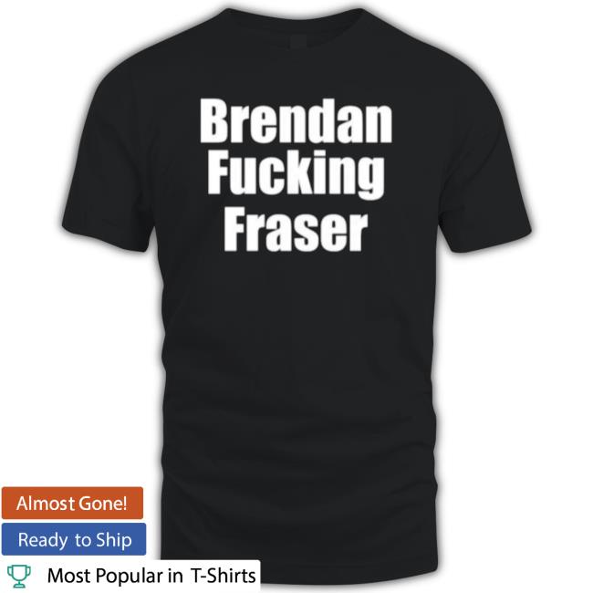 Brendan Fucking Fraser T- shirt