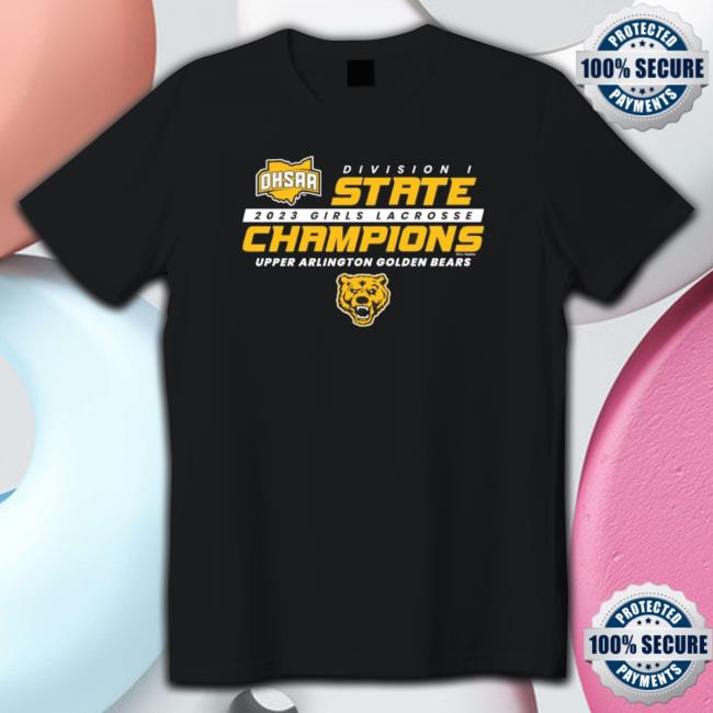 Design 2023 Ohsaa Girls Lacrosse Division I State Champions Upper Arlington Golden Bears shirt, hoodie, tank top, sweater and long sleeve t-shirt