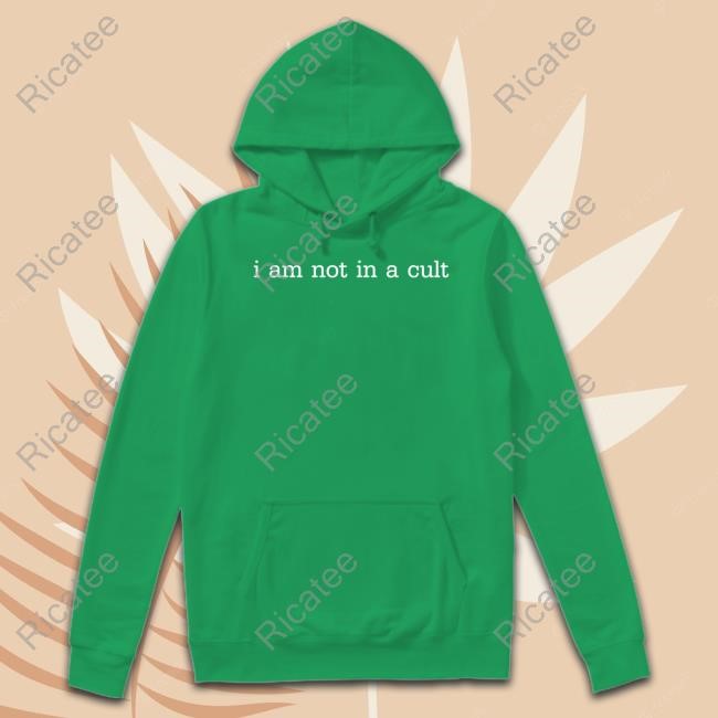 I Am Not In A Cult Hoodie I Am Not In A Cult Shirts