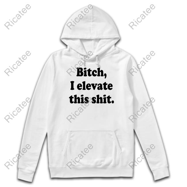 Jadenhossler Bitch I Elevate This Shit T-Shirt, Hoodie, Tank Top, Sweater And Long Sleeve T-Shirt