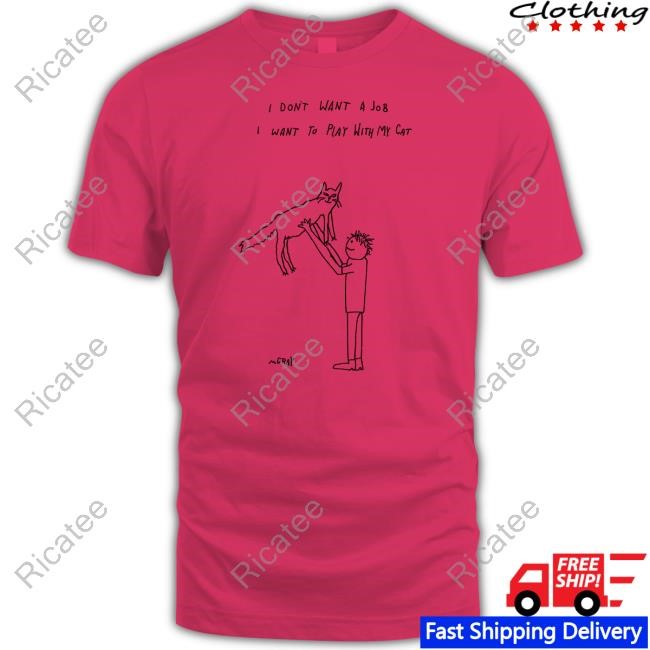 Really_Good_Artist I Don't Want A Job I Want To Play With My Cat T-Shirts