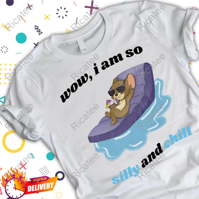 Wow I Am So Silly And Chill T Shirt Aprilassembly