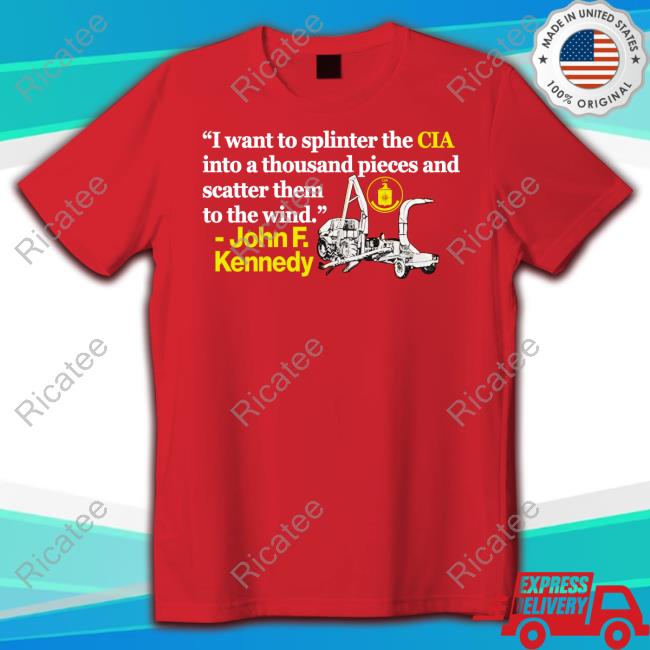 Barely Legal Clothing I Want To Splinter The Cia Into A Thousand Pieces And Scatter Them To The Wind John F. Kennedy Tee