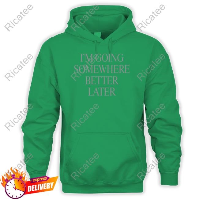 Heyherearewords Wearing I'm Going Somewhere Better Later T-Shirt