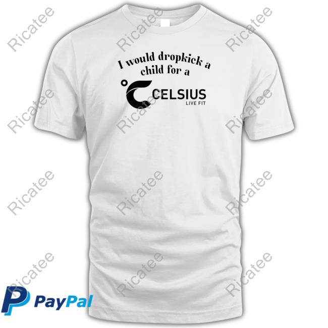 Unethicalthreads I Would Dropkick A Child For A Celsius Energy T Shirt