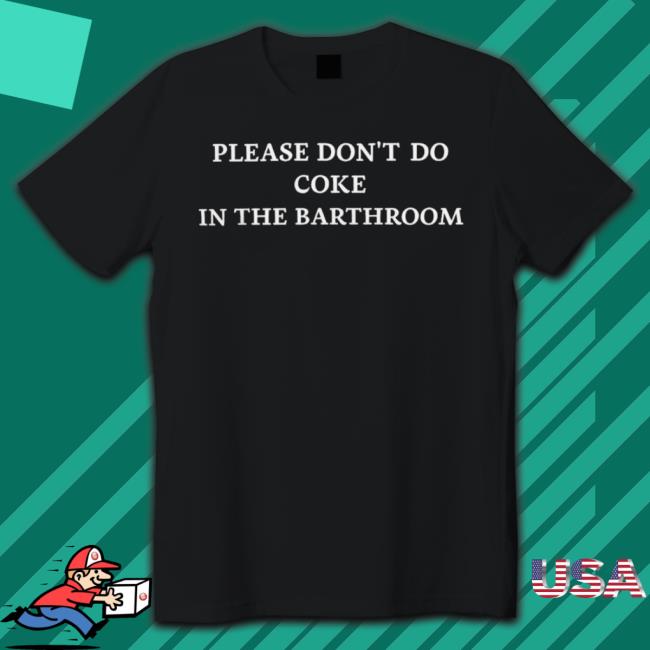 Please Don’T Do Coke In The Bathroom Shirt Please Don’T Do Coke In The Bathroom Shirt