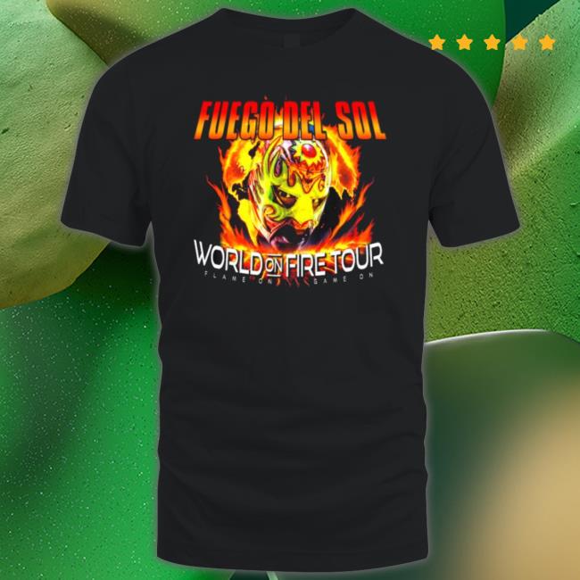 Fuego Del Sol World On Fire Tour Game On Game On 2023 shirt