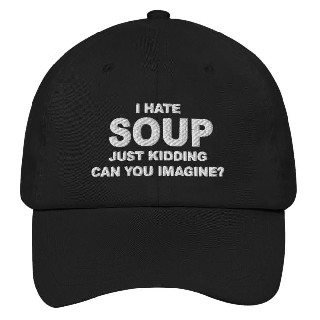 Thegoodshirts Merch I Hate Soup Just Kidding Can You Imagine headwear