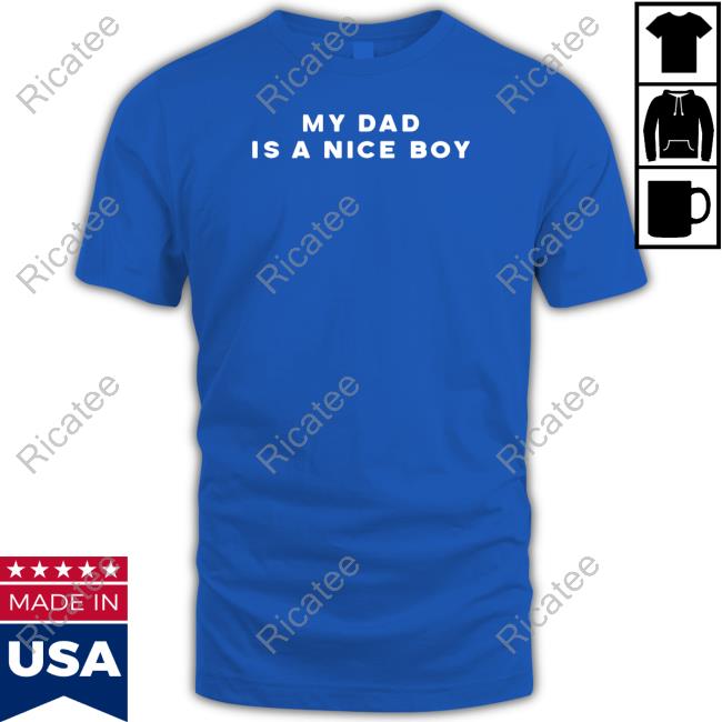My Dad Is A Nice Boy New Shirt Jewleeuh