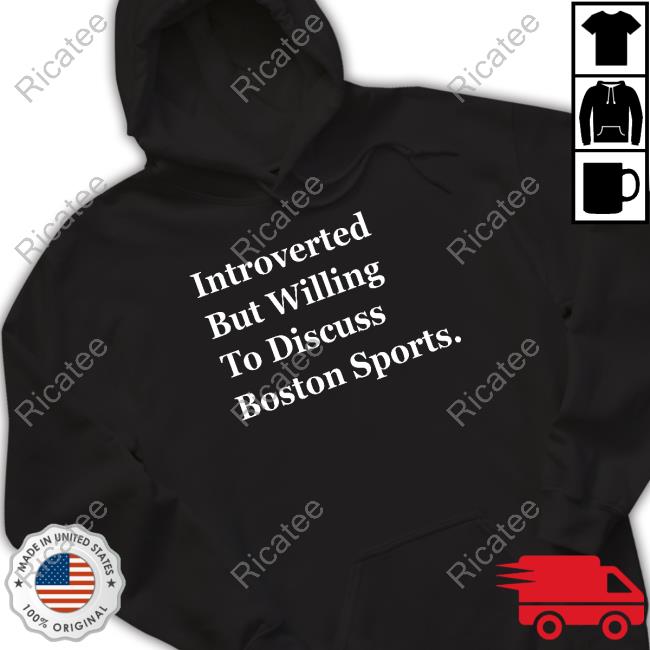 Thomas Carrieri Introverted But Willing To Discuss Boston Sports Shirt, T Shirt, Hoodie, Sweater, Long Sleeve T-Shirt And Tank Top