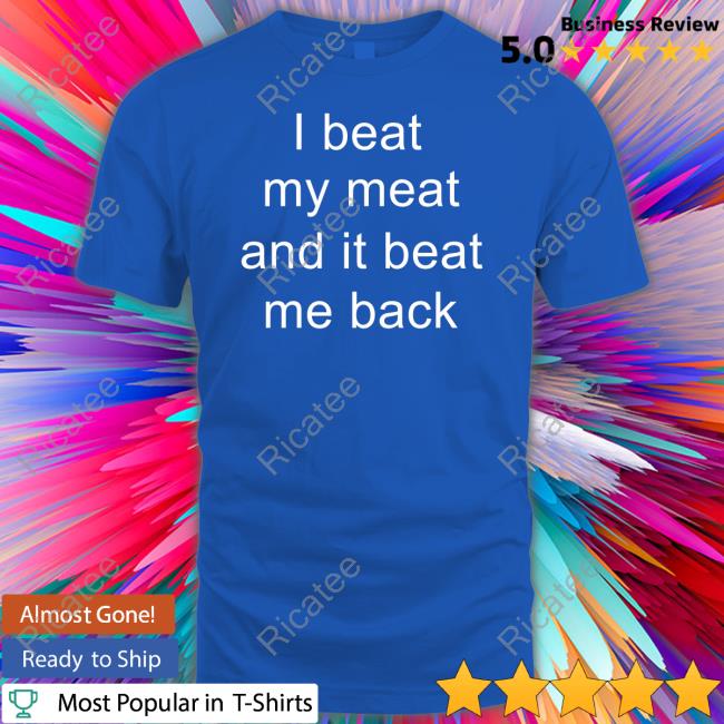 FeluMHA I Beat My Meat And I Beat Me Back Long Sleeve Tee Shirt