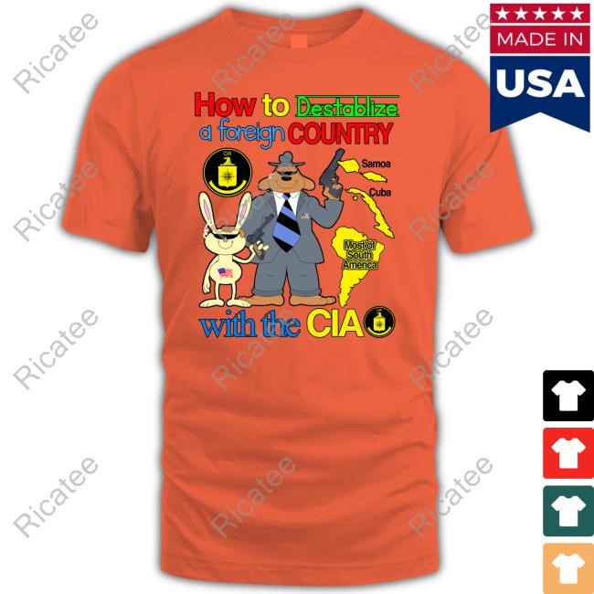 How To Destablize A Foreign Country Samoa Cuba Most Of South America With The Cia Tee Shirt
