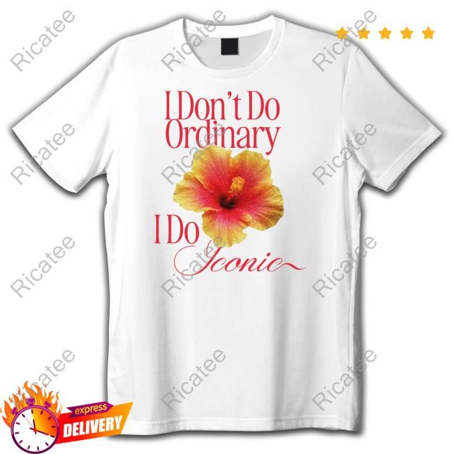 I Don't Do Ordinary I Do Iconic Tee