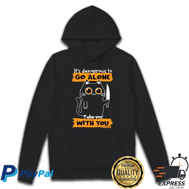 It’S Dangerous To Go Alone Take Me With You shirt