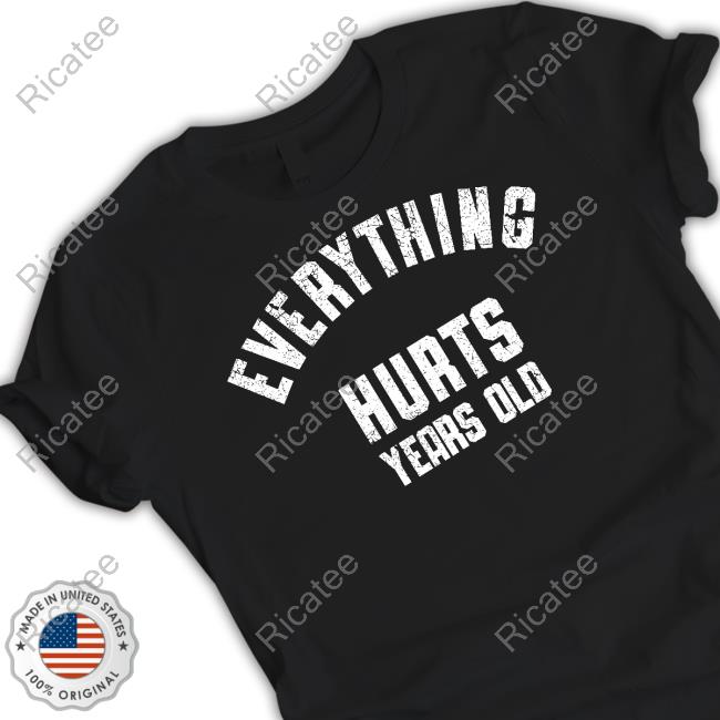 Cotton Bureau Store Everything Hurts Years Old Tee 0Xstoek Makes Art