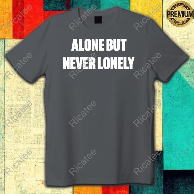 Official Alone But Never Lonely T Shirt Cloonee Official Alone But Never Lonely Long Sleeve T Shirt Cloonee