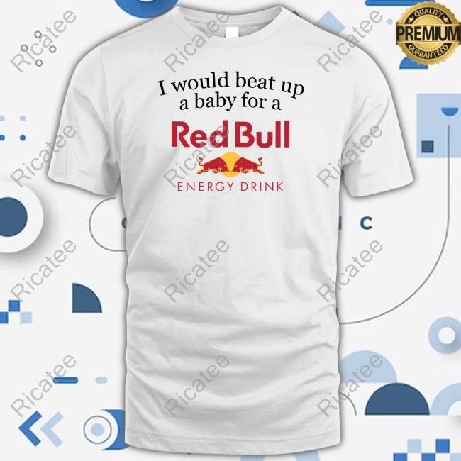 Unethical Threads Store I Would Beat Up A Baby For A Red Bull Shirts