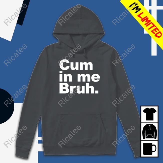 Cum In Me Bruh T Shirts