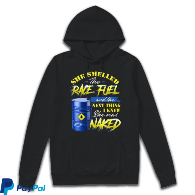 She Smelled The Race Fuel And The Next Thing I Knew She Was Naked Funny Mechanic Print On Back Hoodie Sweatshirt She Smelled The Race Fuel And The Next Thing I Knew She Was Naked Funny Mechanic Print On Back Hoodie Sweatshirt