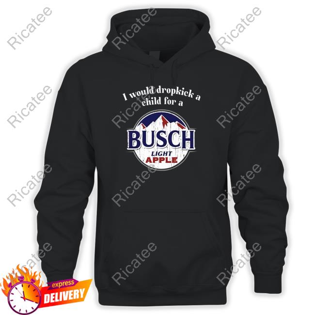 I Would Dropkick A Child For A Busch Apple Shirt