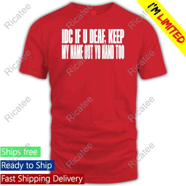 David Drake Idc If U Deaf Keep My Name Out Yo Hand Too Shirts
