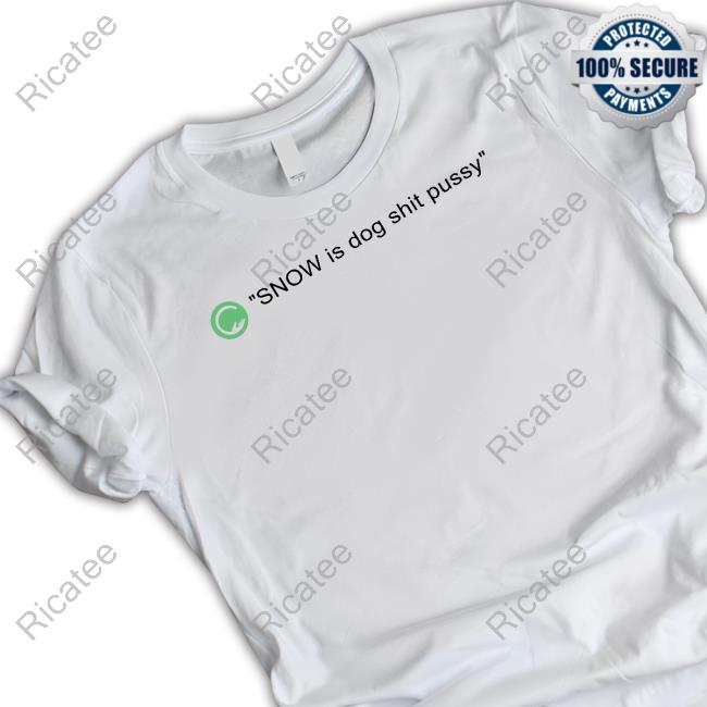 Codestrap411 Snow Is Dog Shit Pussy New Shirt