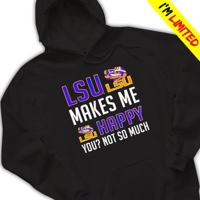 Official Lsu Makes Me Happy You Not So Much shirt, hoodie, tank top, sweater and long sleeve t-shirt