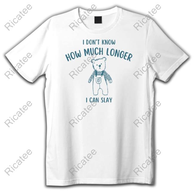 I Dont Know How Much Longer I Can Slay New Shirt