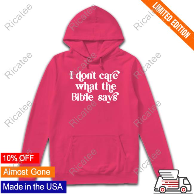 I Don't Care What The Bible Says Shirts