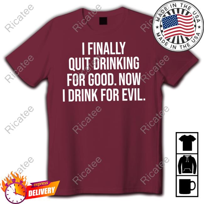 Official I Finally Quit Drinking For Good Now I Drink For Evil Shirt