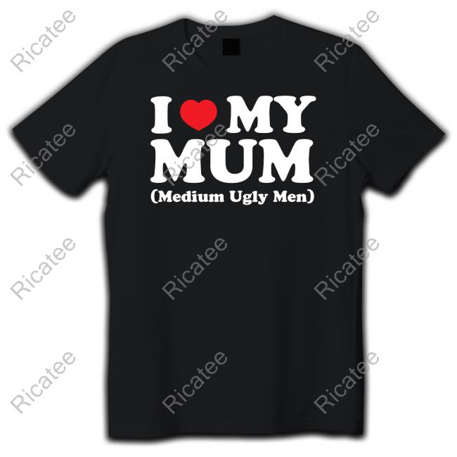 Gotfunnymerch I Love My Mum Medium Ugly Men T-Shirt