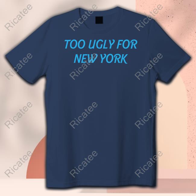 Dramaforbreakfast Store Too Ugly For New York Tee Shirt Too Ugly For New York Tee Dramaforbreakfast Store Too Ugly