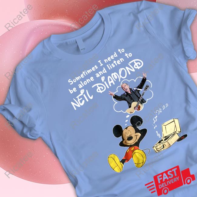 Shirts That Go Hard Sometimes I Need To Be Alone And Listen To Neil Diamond Tee Shirt
