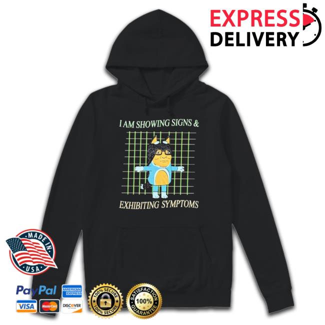 Official I Am Showing Signs And Exhibiting Symptoms Shirt Official I Am Showing Signs And Exhibiting Symptoms Shirt