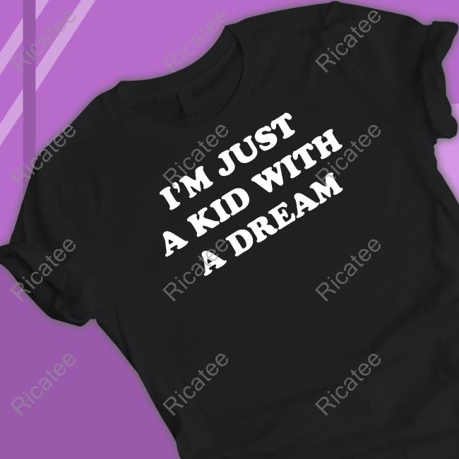 I'm Just A Kids With A Dream Tee Shirt