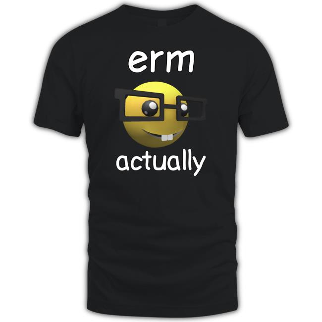 Trending Cringey Tees Erm Actually Cringe New Shirt