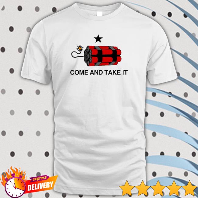 Come And Take It Dynamite Shirt Come And Take It Dynamite shirt, hoodie, tank top, sweater and long sleeve t-shirt