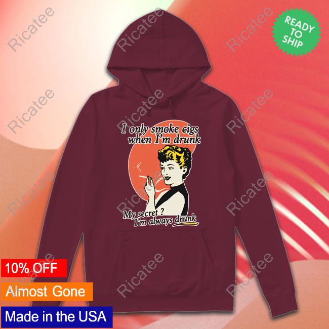 I Only Smoke Cigarettes When I'm Drunk My Secret I'm Always Drunk Sweatshirt