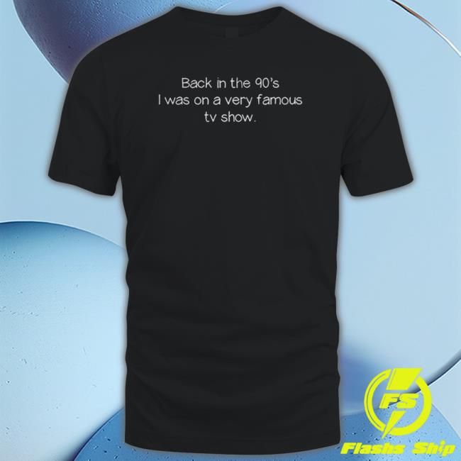 Official Back In The 90’S Was On A Very Famous Tv Show T-Shirt