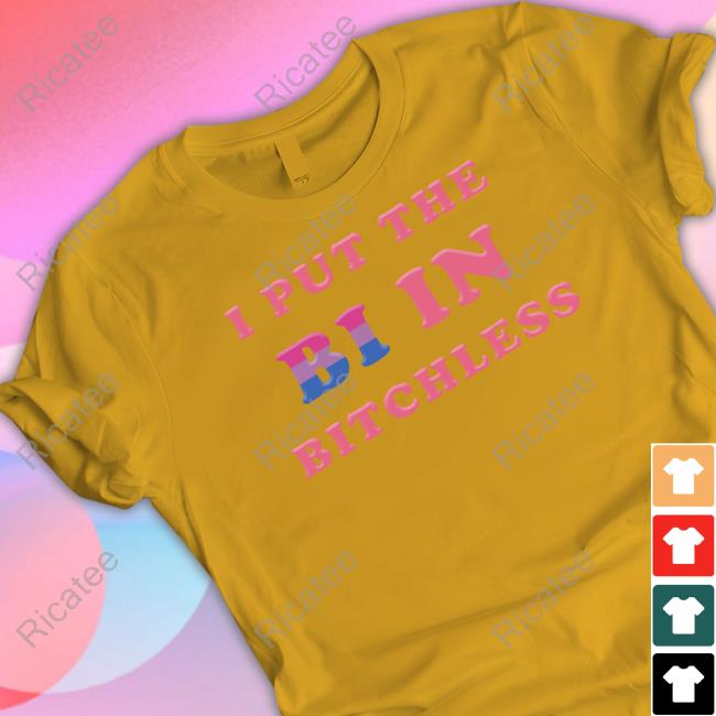 I Put The Bi In Bitchless Tee Shirt