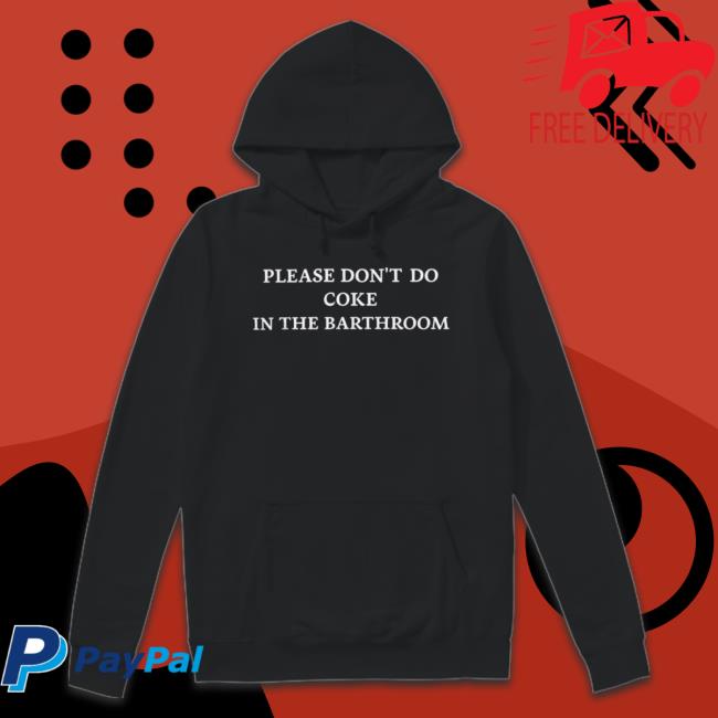 Please Don’T Do Coke In The Bathroom Shirt Please Don’T Do Coke In The Bathroom shirt
